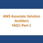 AWS Associate Solution Architect FAQ’s Part – 1